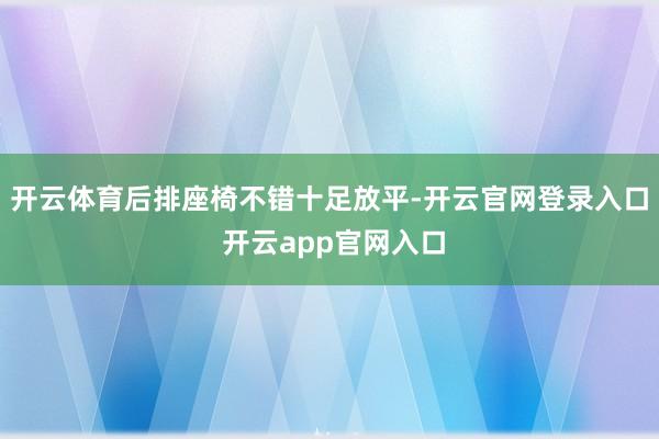 开云体育后排座椅不错十足放平-开云官网登录入口 开云app官网入口