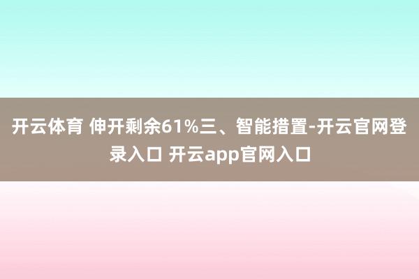 开云体育 伸开剩余61%三、智能措置-开云官网登录入口 开云app官网入口