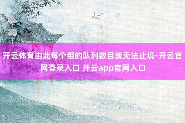 开云体育由此每个组的队列数目就无法止境-开云官网登录入口 开云app官网入口